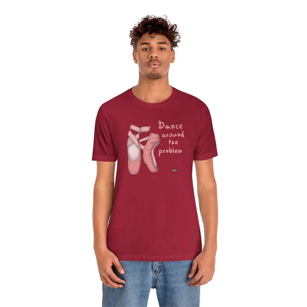 DANCE AROUND THE PROBLEM Unisex T-Shirt