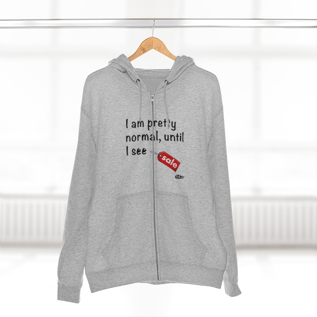 I am Pretty Normal, Until I See SALE Full Zip Hoodie