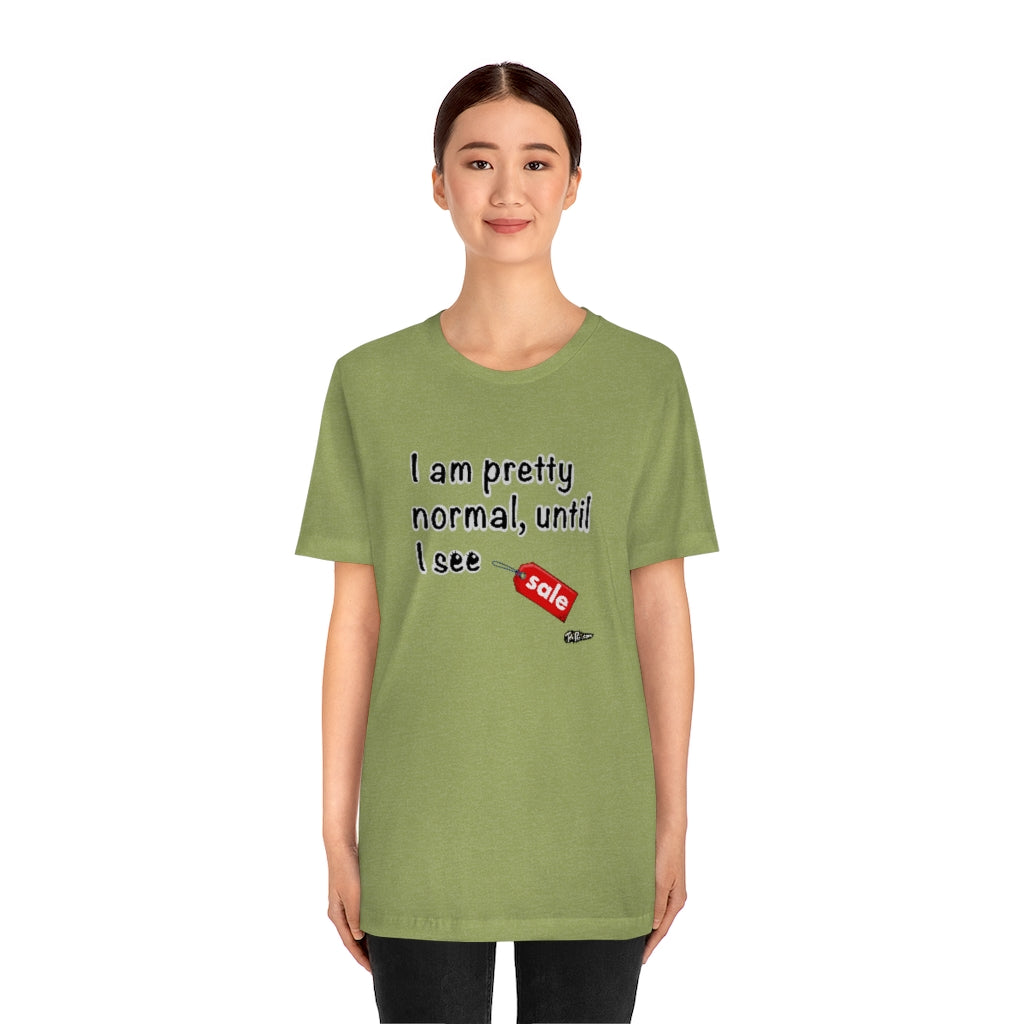 I am Pretty Normal, Until I See SALE Unisex T-Shirt