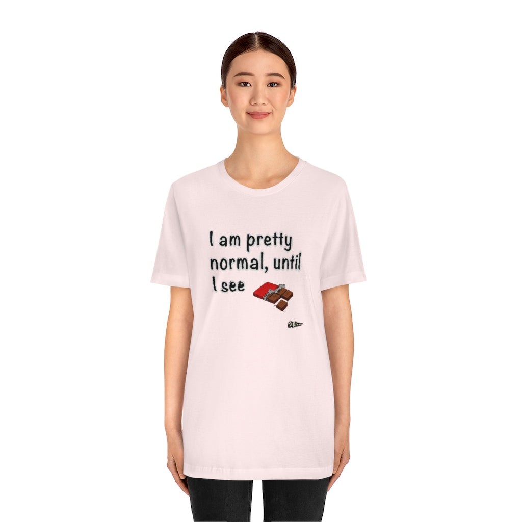 I am Pretty Normal, Until I See Chocolate Unisex T-Shirt